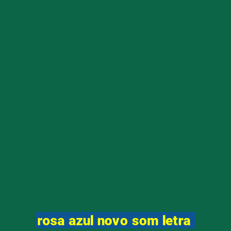 rosa azul novo som letra